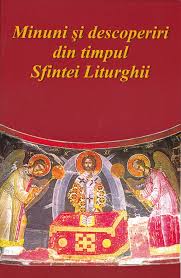 Minuni și descoperiri din timpul Sfintei Liturghiii