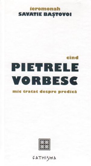 Pietrele Vorbesc: mic tratat despre predică